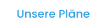 Unsere Pläne
