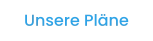 Unsere Pläne